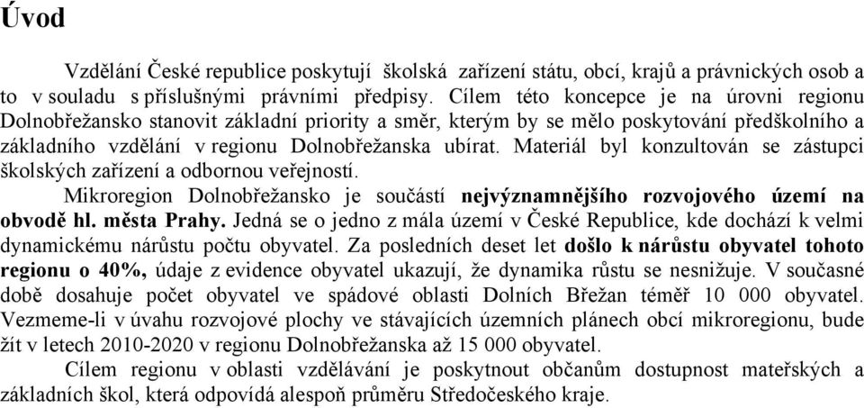 Materiál byl konzultován se zástupci školských zařízení a odbornou veřejností. Mikroregion Dolnobřežansko je součástí nejvýznamnějšího rozvojového území na obvodě hl. města Prahy.