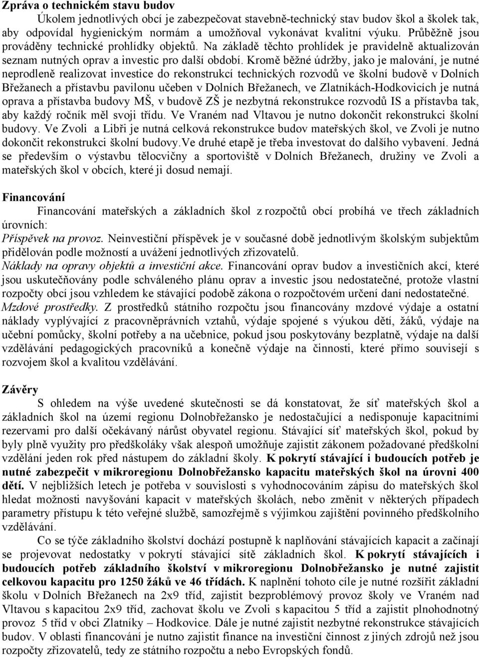 Kromě běžné údržby, jako je malování, je nutné neprodleně realizovat investice do rekonstrukcí technických rozvodů ve školní budově v Dolních Břežanech a přístavbu pavilonu učeben v Dolních