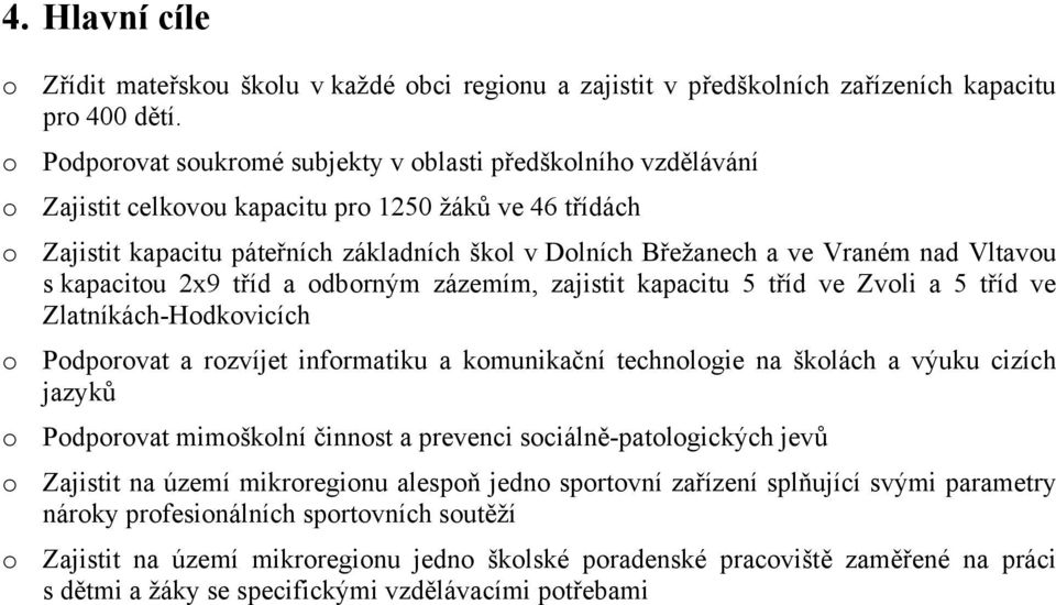 nad Vltavou s kapacitou 2x9 tříd a odborným zázemím, zajistit kapacitu 5 tříd ve Zvoli a 5 tříd ve Zlatníkách-Hodkovicích o Podporovat a rozvíjet informatiku a komunikační technologie na školách a