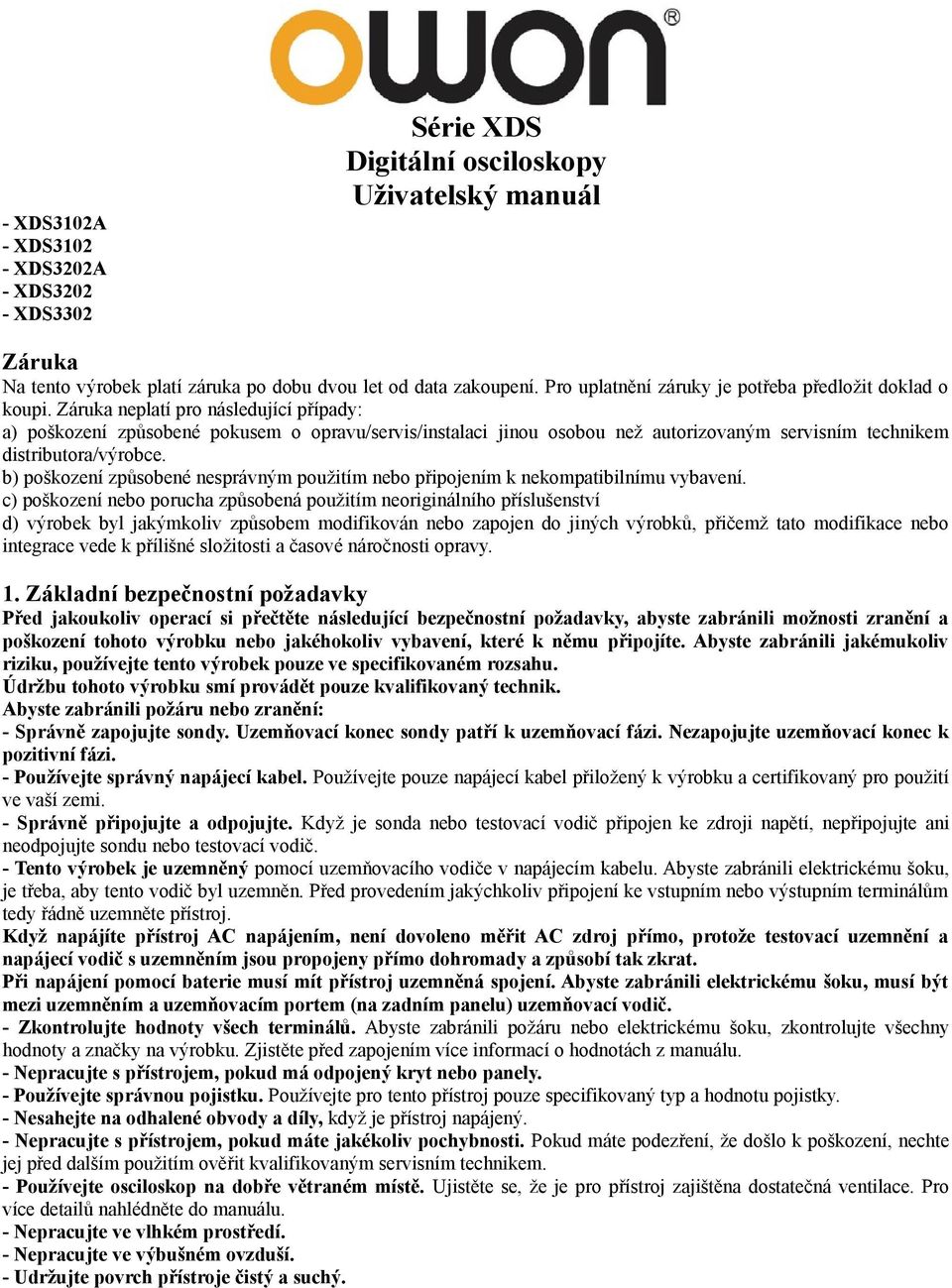 Záruka neplatí pro následující případy: a) poškození způsobené pokusem o opravu/servis/instalaci jinou osobou než autorizovaným servisním technikem distributora/výrobce.