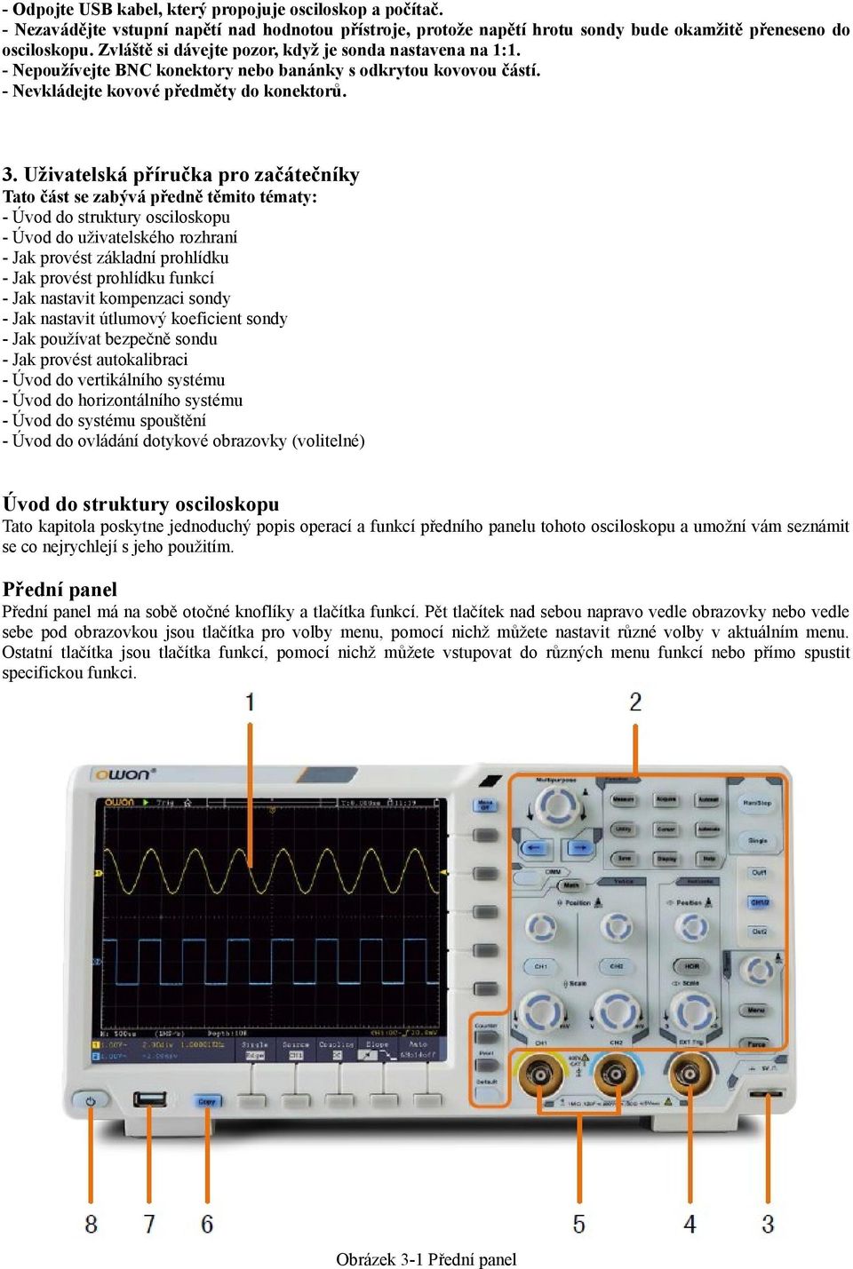 Uživatelská příručka pro začátečníky Tato část se zabývá předně těmito tématy: - Úvod do struktury osciloskopu - Úvod do uživatelského rozhraní - Jak provést základní prohlídku - Jak provést