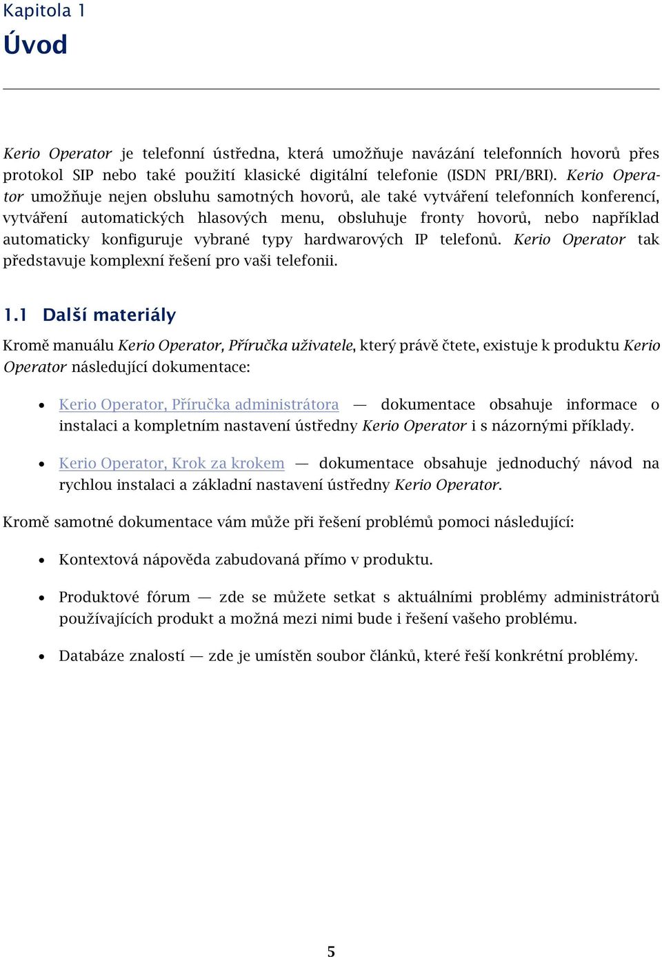 konfiguruje vybrané typy hardwarových IP telefonů. Kerio Operator tak představuje komplexní řešení pro vaši telefonii. 1.