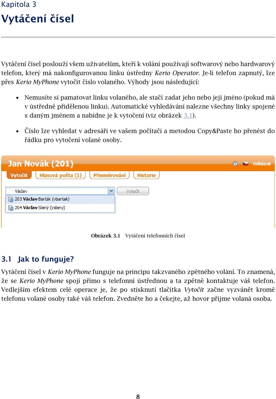 Výhody jsou následující: Nemusíte si pamatovat linku volaného, ale stačí zadat jeho nebo její jméno (pokud má v ústředně přidělenou linku).