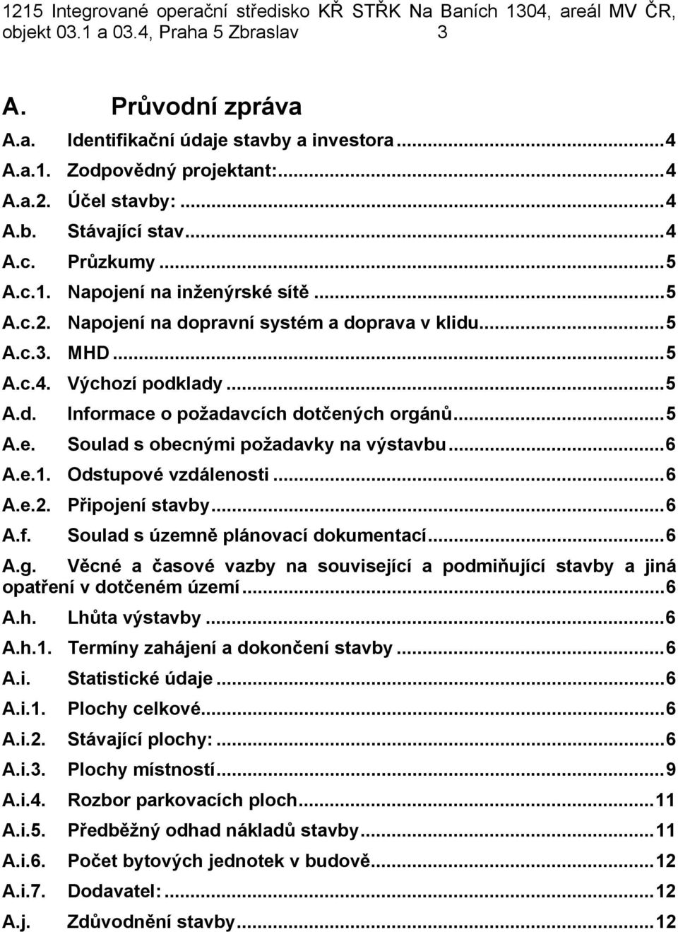 .. 6 A.e.1. Odstupové vzdálenosti... 6 A.e.2. Připojení stavby... 6 A.f. Soulad s územně plánovací dokumentací... 6 A.g.