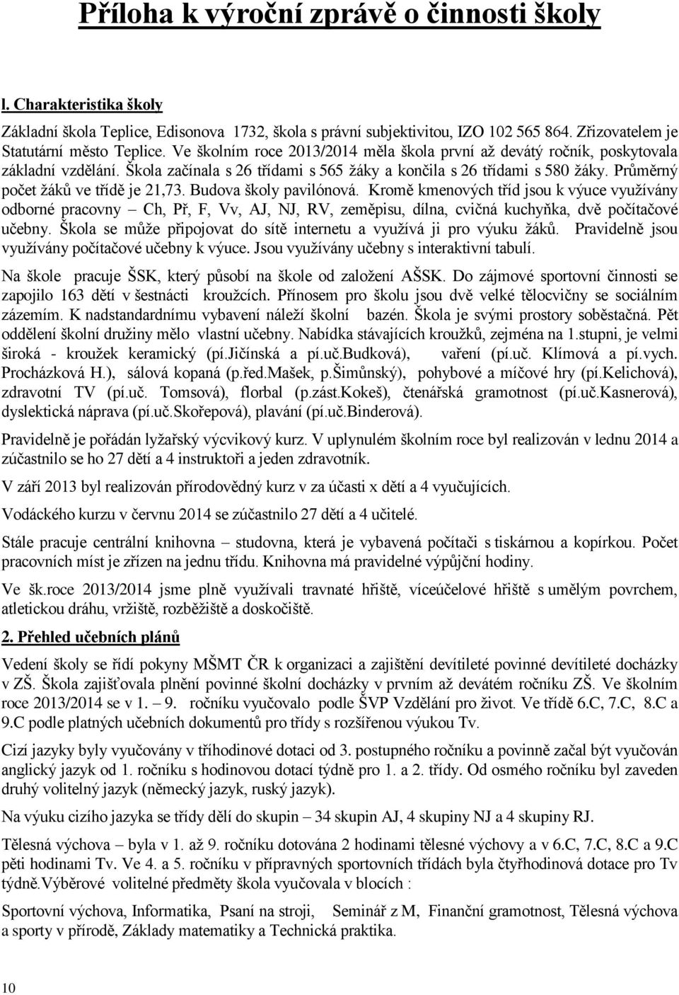 Průměrný počet žáků ve třídě je 21,73. Budova školy pavilónová.