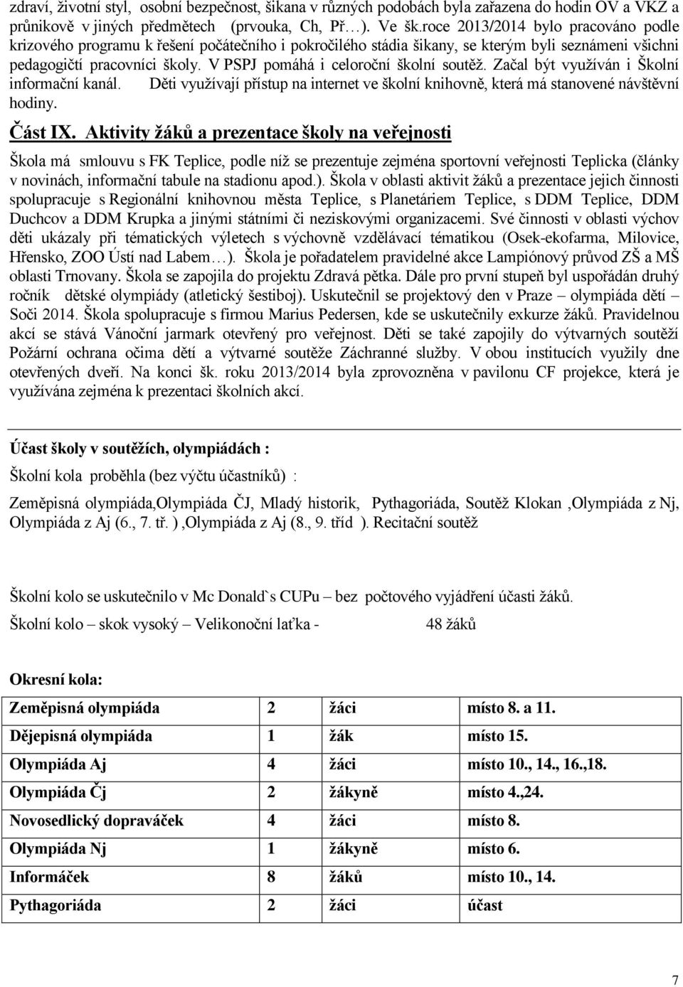 V PSPJ pomáhá i celoroční školní soutěž. Začal být využíván i Školní informační kanál. Děti využívají přístup na internet ve školní knihovně, která má stanovené návštěvní hodiny. Část IX.