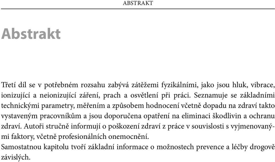 Seznamuje se základními technickými parametry, měřením a způsobem hodnocení včetně dopadu na zdraví takto vystaveným pracovníkům a jsou doporučena