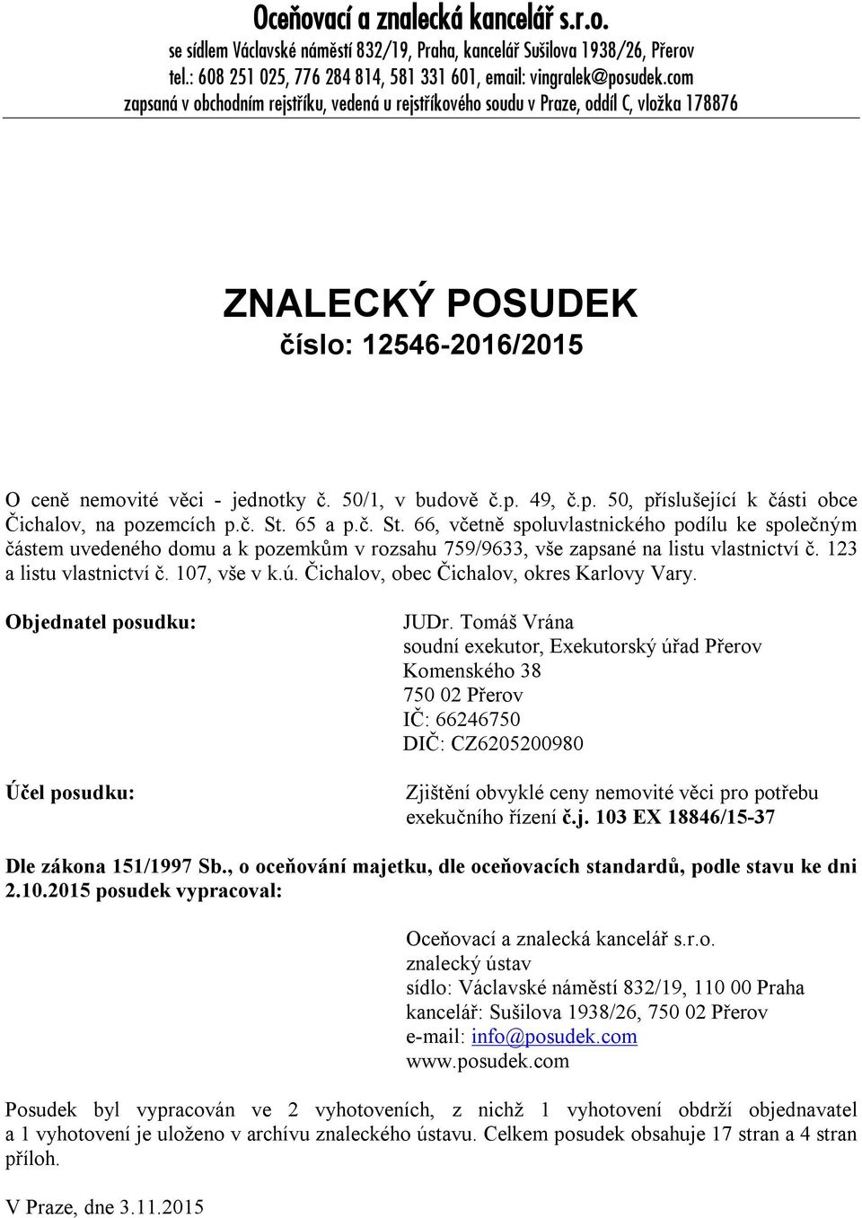 č. St. 65 a p.č. St. 66, včetně spoluvlastnického podílu ke společným částem uvedeného domu a k pozemkům v rozsahu 759/9633, vše zapsané na listu vlastnictví č. 123 a listu vlastnictví č.