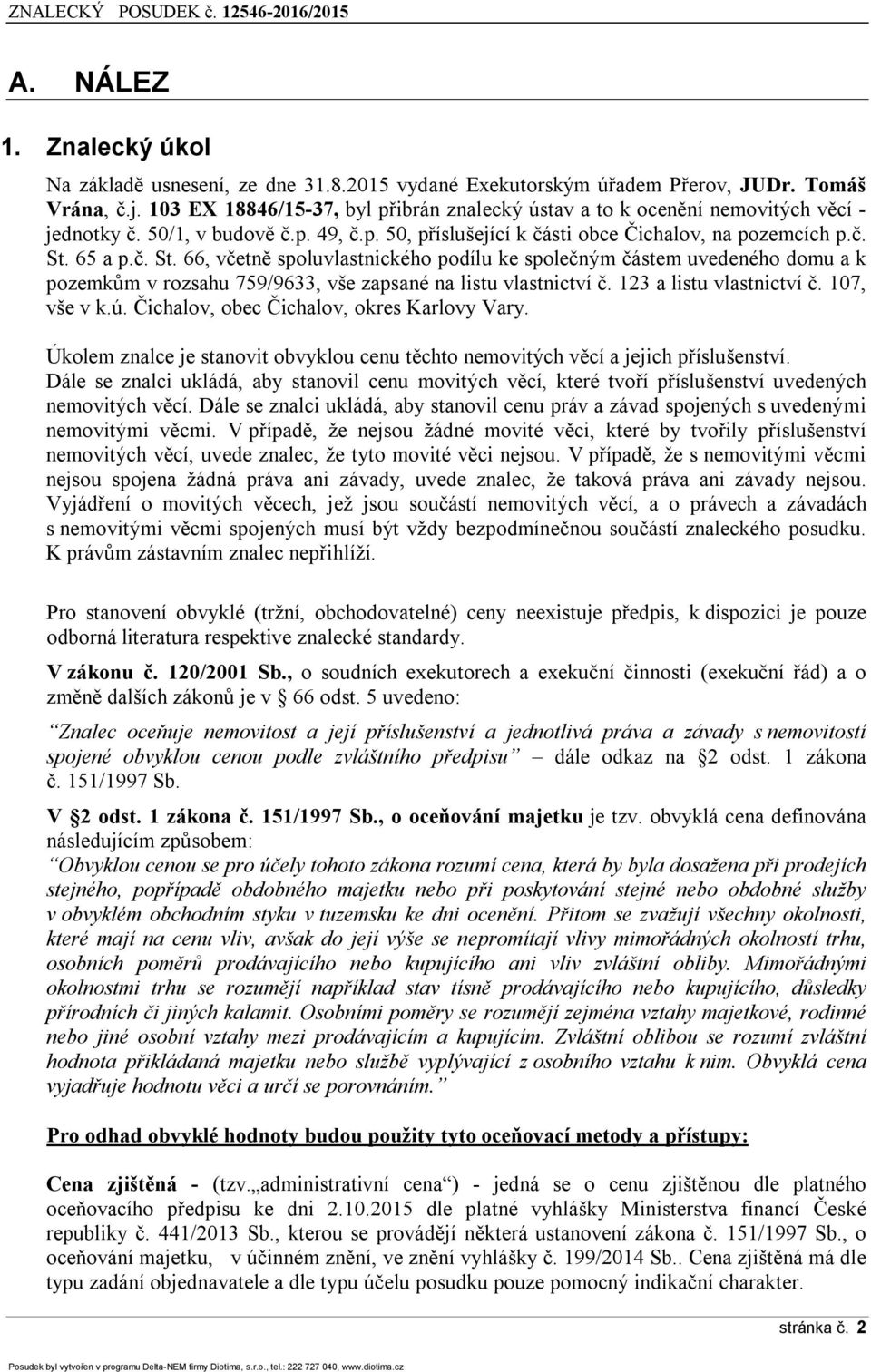 65 a p.č. St. 66, včetně spoluvlastnického podílu ke společným částem uvedeného domu a k pozemkům v rozsahu 759/9633, vše zapsané na listu vlastnictví č. 123 a listu vlastnictví č. 107, vše v k.ú.