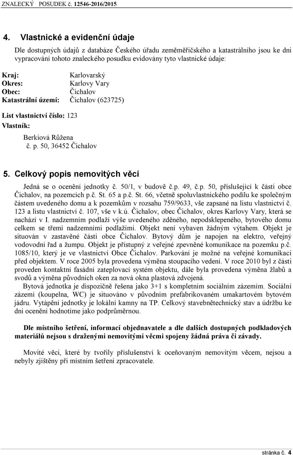 Celkový popis nemovitých věcí Jedná se o ocenění jednotky č. 50/1, v budově č.p. 49, č.p. 50, příslušející k části obce Čichalov, na pozemcích p.č. St.