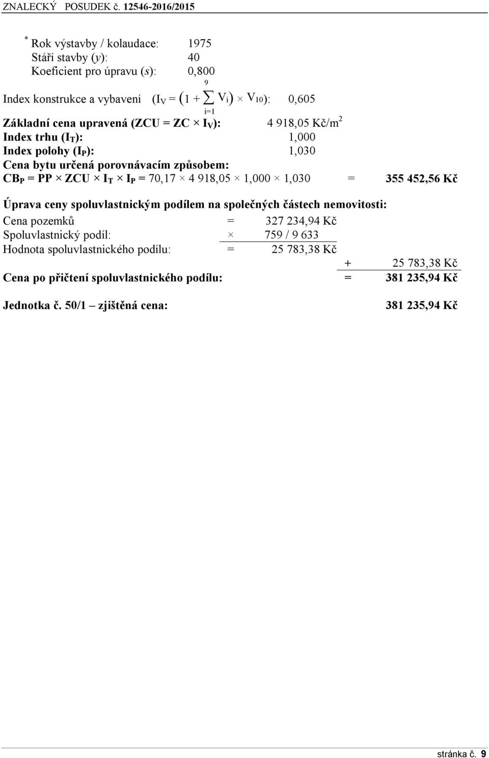 918,05 1,000 1,030 = 355 452,56 Kč Úprava ceny spoluvlastnickým podílem na společných částech nemovitosti: Cena pozemků = 327 234,94 Kč Spoluvlastnický podíl: 759 / 9 633