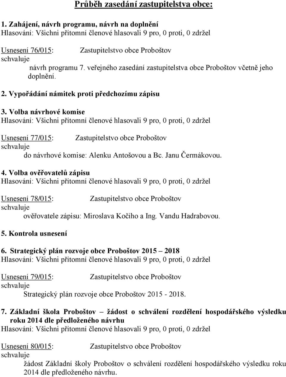 Volba návrhové komise Usnesení 77/015: Zastupitelstvo obce Proboštov do návrhové komise: Alenku Antošovou a Bc. Janu Čermákovou. 4.