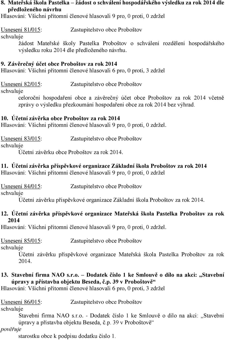 Závěrečný účet obce Proboštov za rok 2014 Hlasování: Všichni přítomní členové hlasovali 6 pro, 0 proti, 3 zdržel Usnesení 82/015: Zastupitelstvo obce Proboštov celoroční hospodaření obce a závěrečný