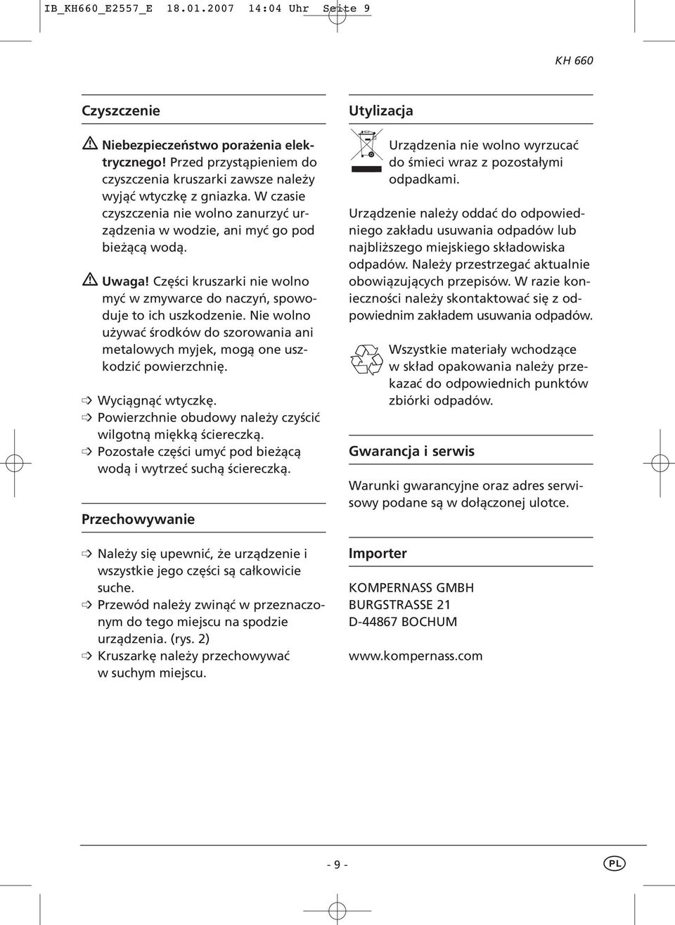 Nie wolno używać środków do szorowania ani metalowych myjek, mogą one uszkodzić powierzchnię. Wyciągnąć wtyczkę. Powierzchnie obudowy należy czyścić wilgotną miękką ściereczką.