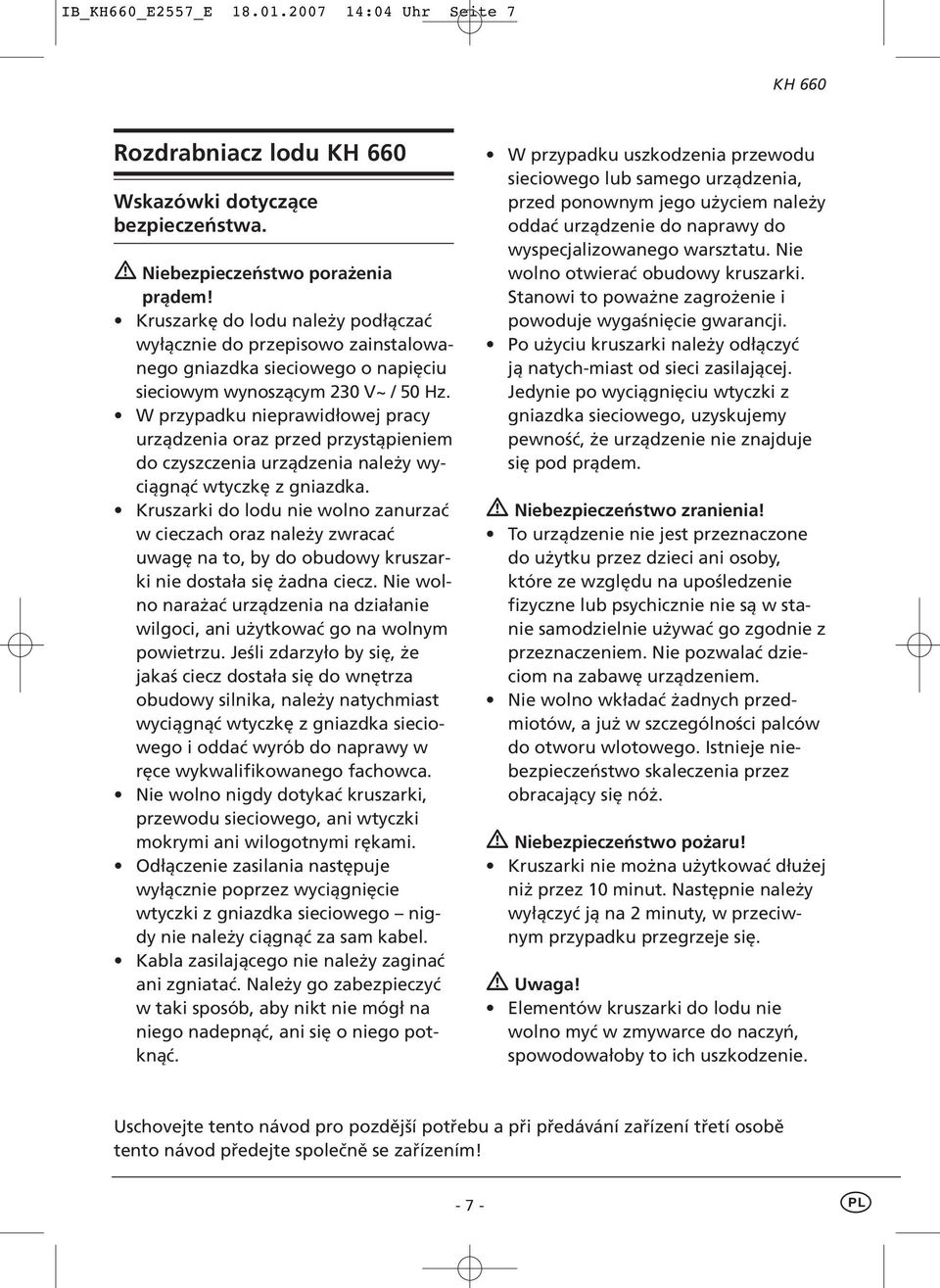 W przypadku nieprawidłowej pracy urządzenia oraz przed przystąpieniem do czyszczenia urządzenia należy wyciągnąć wtyczkę z gniazdka.