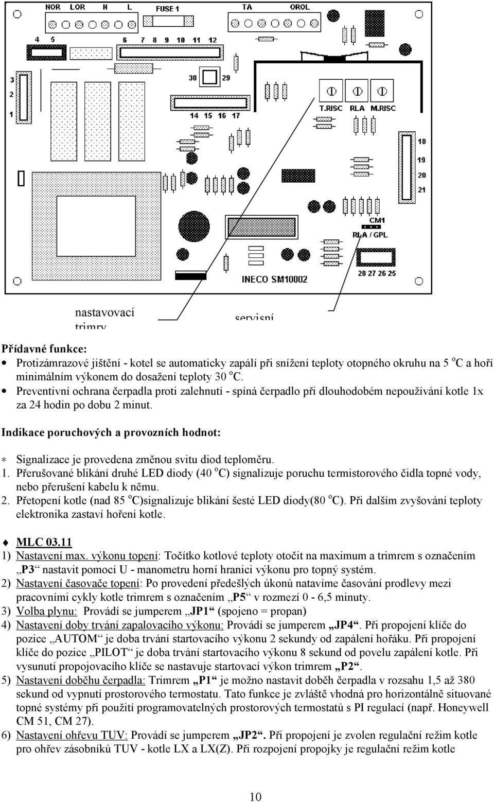 Indikace poruchových a provozních hodnot: servisní Signalizace je provedena změnou svitu diod teploměru. 1.