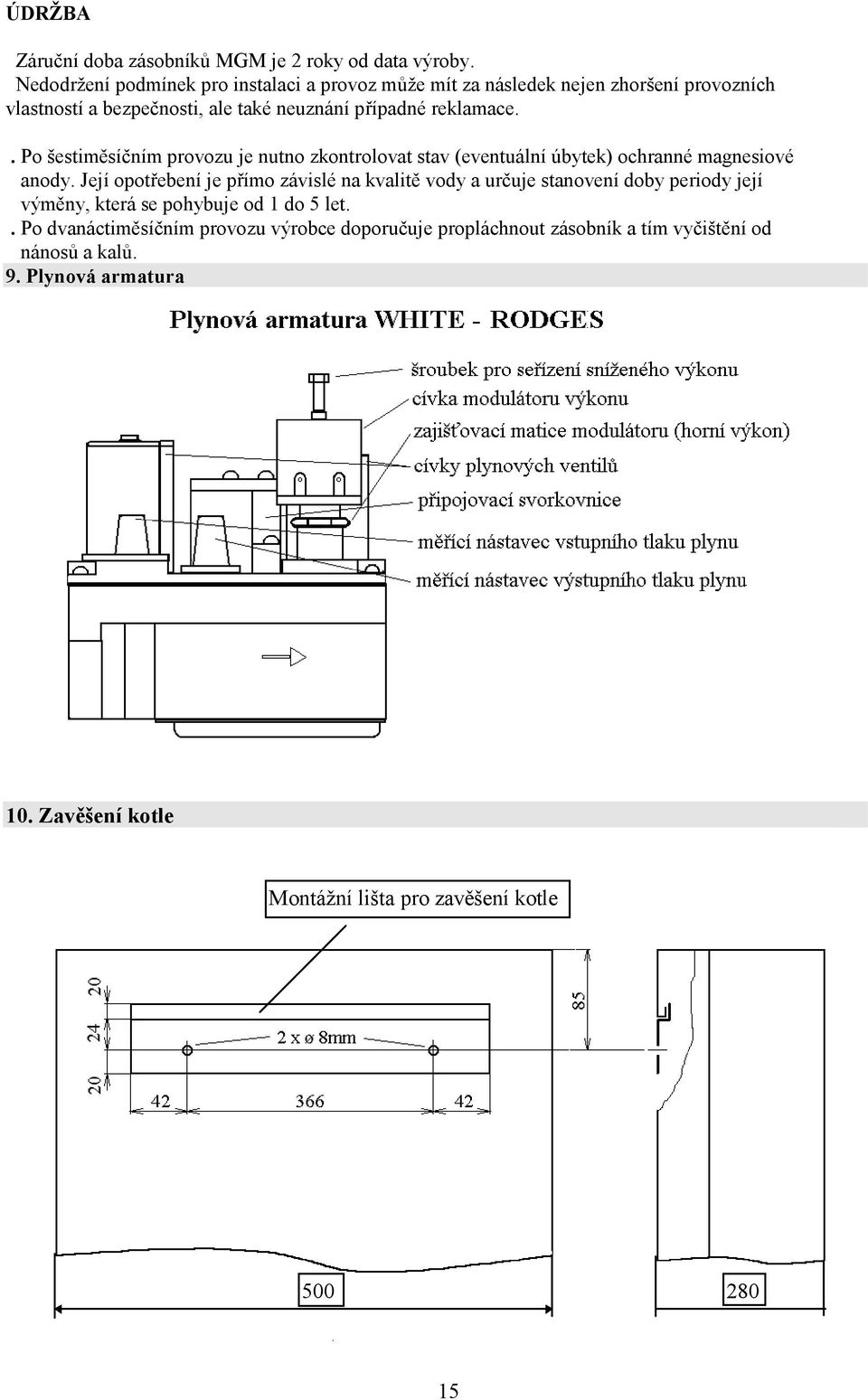 . Po šestiměsíčním provozu je nutno zkontrolovat stav (eventuální úbytek) ochranné magnesiové anody.