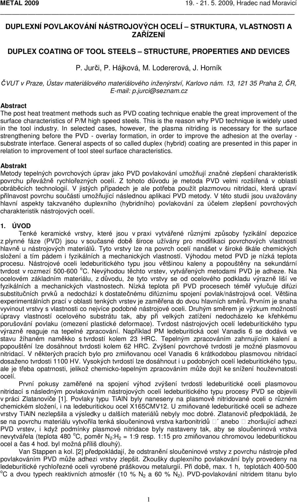 cz Abstract The post heat treatment methods such as PVD coating technique enable the great improvement of the surface characteristics of P/M high speed steels.