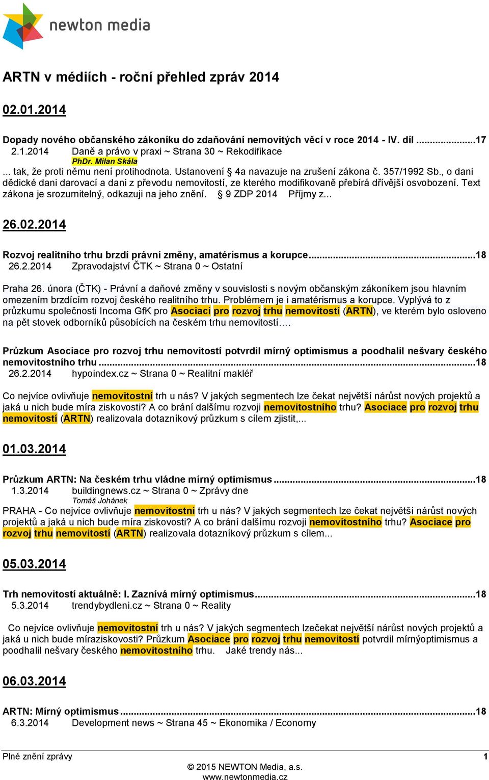 , o dani dědické dani darovací a dani z převodu nemovitostí, ze kterého modifikovaně přebírá dřívější osvobození. Text zákona je srozumitelný, odkazuji na jeho znění. 9 ZDP 2014 Příjmy z... 26.02.