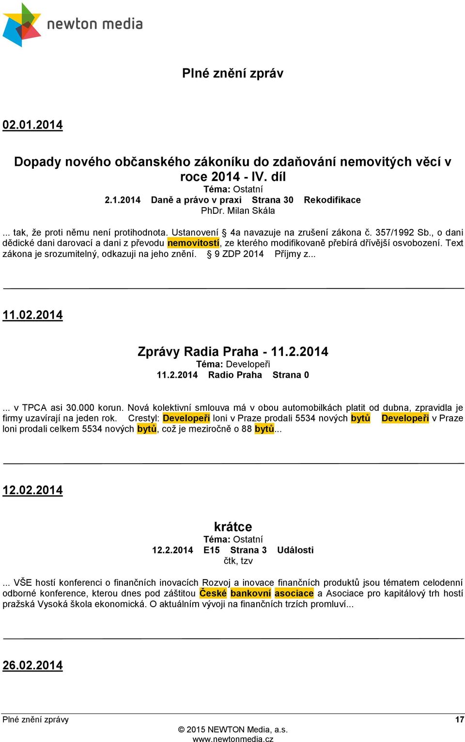 , o dani dědické dani darovací a dani z převodu nemovitostí, ze kterého modifikovaně přebírá dřívější osvobození. Text zákona je srozumitelný, odkazuji na jeho znění. 9 ZDP 2014 Příjmy z... 11.02.