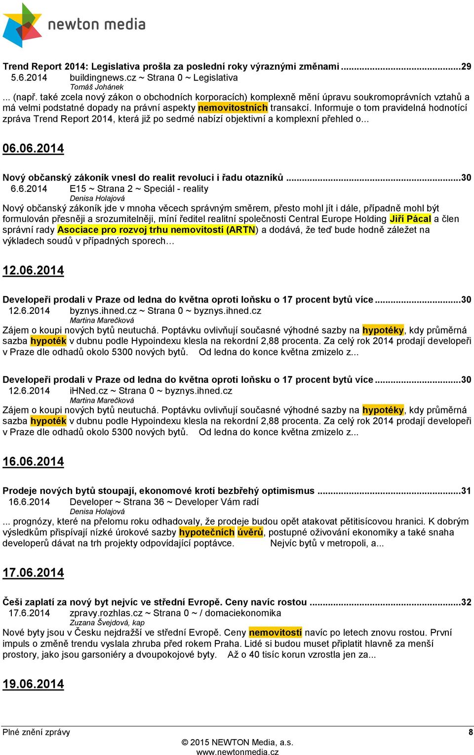 Informuje o tom pravidelná hodnotící zpráva Trend Report 2014, která již po sedmé nabízí objektivní a komplexní přehled o... 06.06.2014 Nový občanský zákoník vnesl do realit revoluci i řadu otazníků.