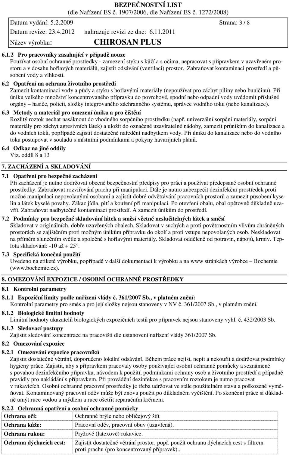 zajistit odsávání (ventilaci) prostor. Zabraňovat kontaminaci prostředí a působení vody a vlhkosti. 6.