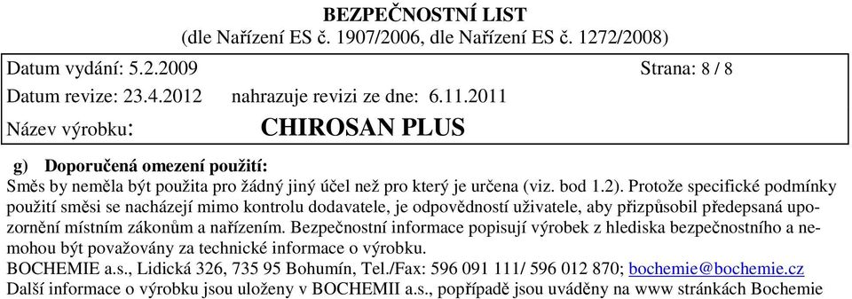 nařízením. Bezpečnostní informace popisují výrobek z hlediska bezpečnostního a nemohou být považovány za technické informace o výrobku. BOCHEMIE a.s., Lidická 326, 735 95 Bohumín, Tel.