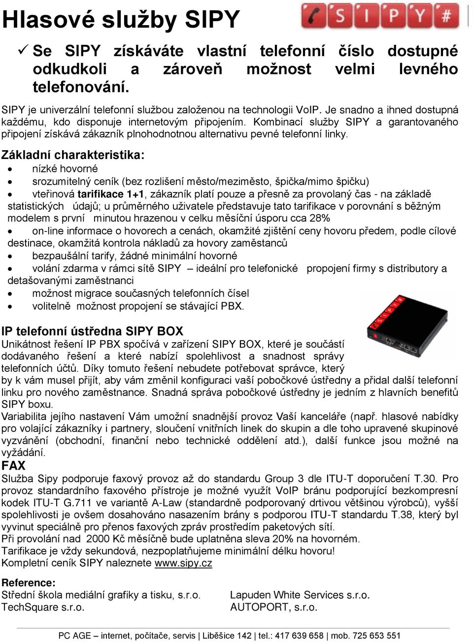 Základní charakteristika: nízké hvrné srzumitelný ceník (bez rzlišení měst/meziměst, špička/mim špičku) vteřinvá tarifikace 1+1, zákazník platí puze a přesně za prvlaný čas - na základě statistických