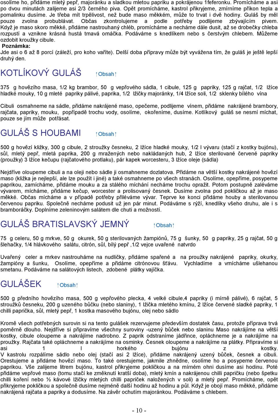 Občas zkontrolujeme a podle potřeby podlijeme zbývajícím pivem.