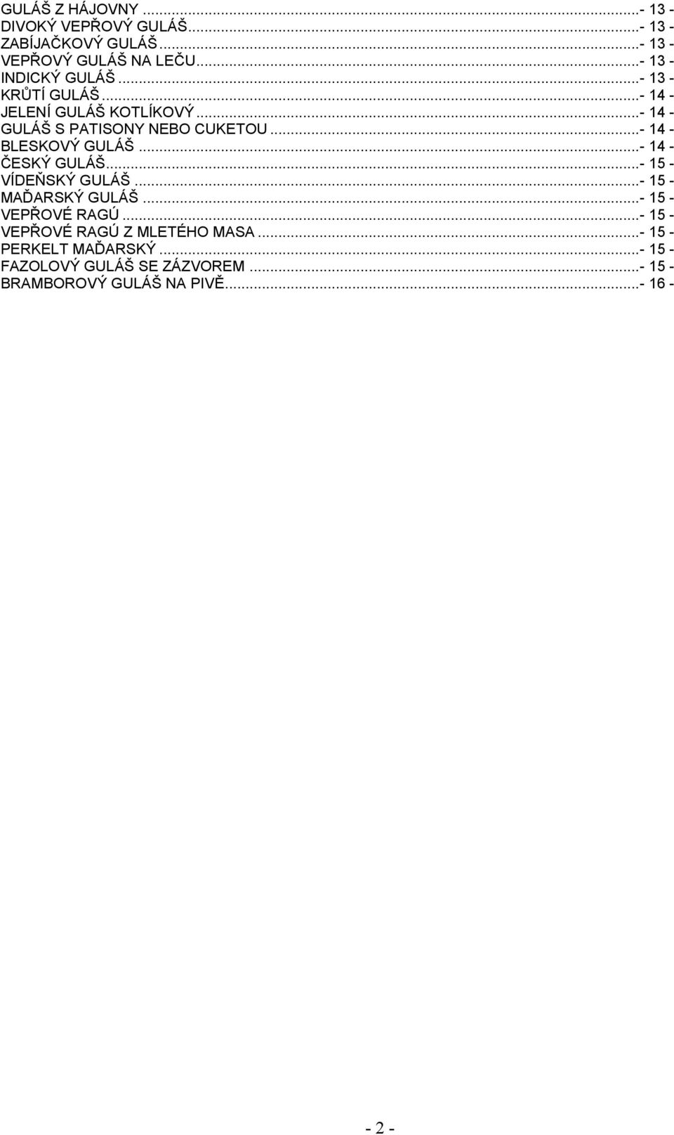 .. - 14 - BLESKOVÝ GULÁŠ... - 14 - ČESKÝ GULÁŠ... - 15 - VÍDEŇSKÝ GULÁŠ... - 15 - MAĎARSKÝ GULÁŠ... - 15 - VEPŘOVÉ RAGÚ.