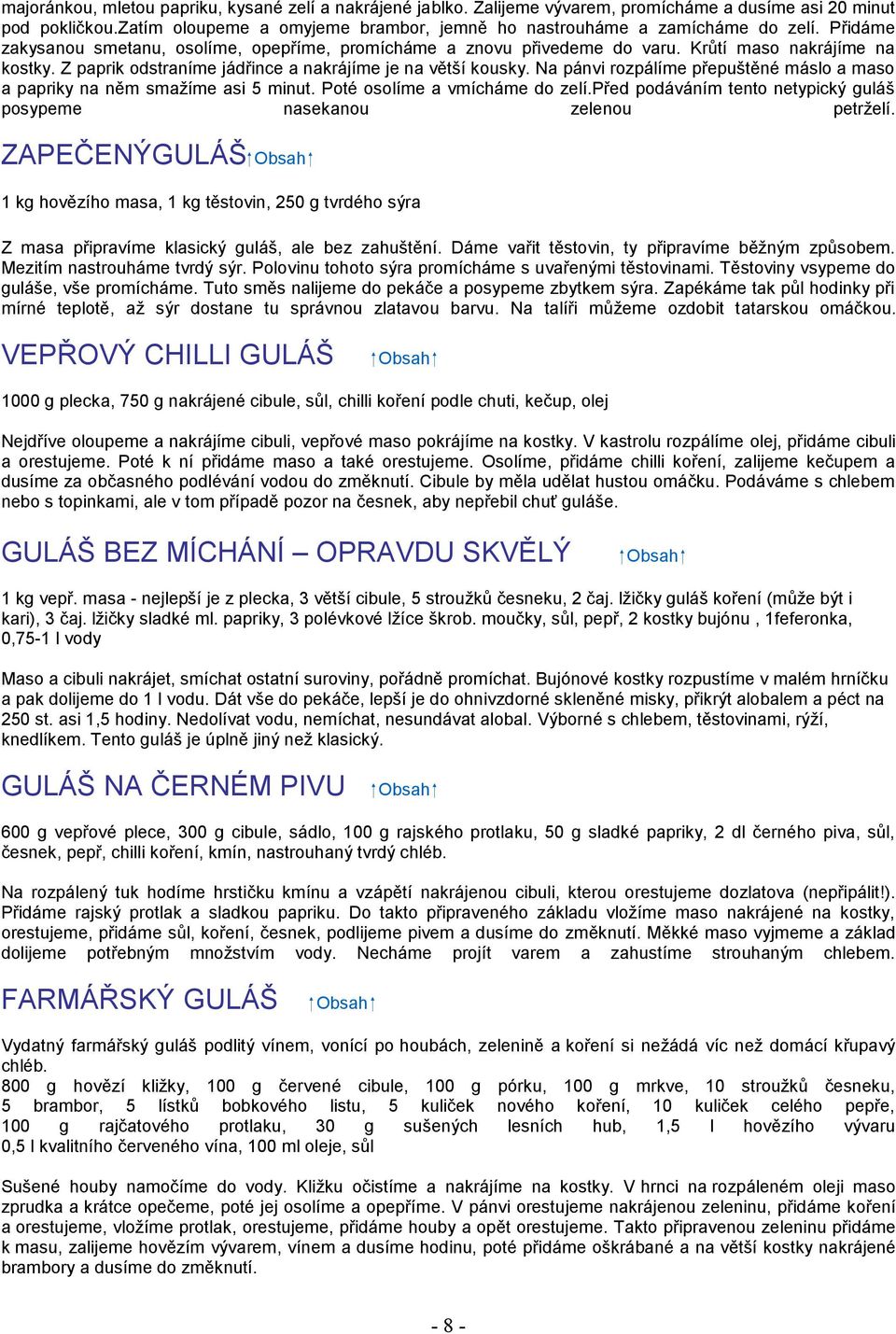 Na pánvi rozpálíme přepuštěné máslo a maso a papriky na něm smažíme asi 5 minut. Poté osolíme a vmícháme do zelí.před podáváním tento netypický guláš posypeme nasekanou zelenou petrželí.