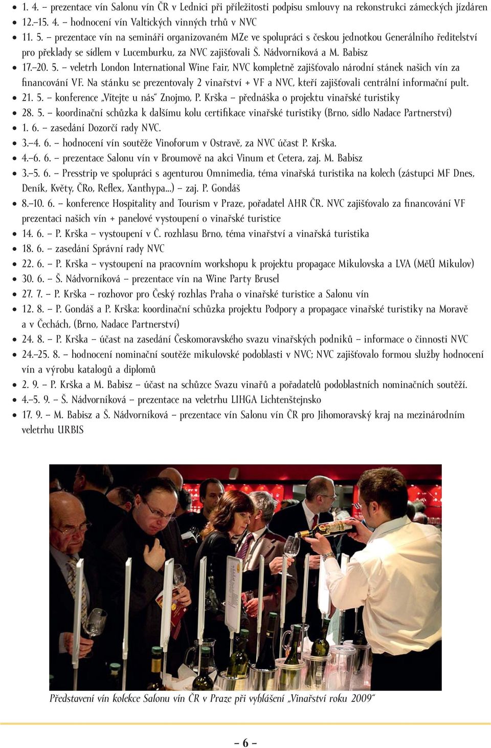 veletrh London International Wine Fair, NVC kompletně zajišťovalo národní stánek našich vín za fi nancování VF.