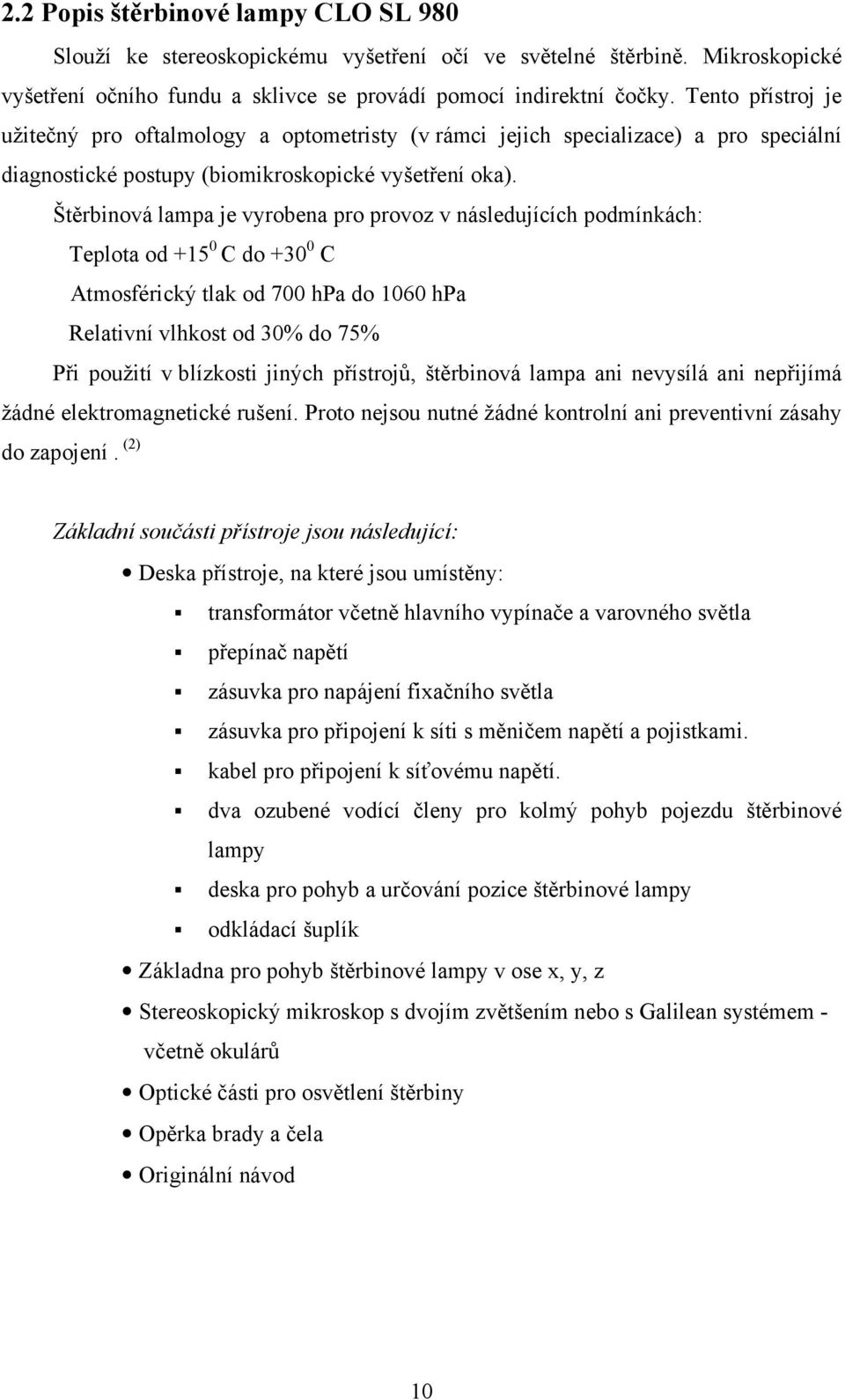 Štěrbinová lampa je vyrobena pro provoz v následujících podmínkách: Teplota od +15 0 C do +30 0 C Atmosférický tlak od 700 hpa do 1060 hpa Relativní vlhkost od 30% do 75% Při použití v blízkosti