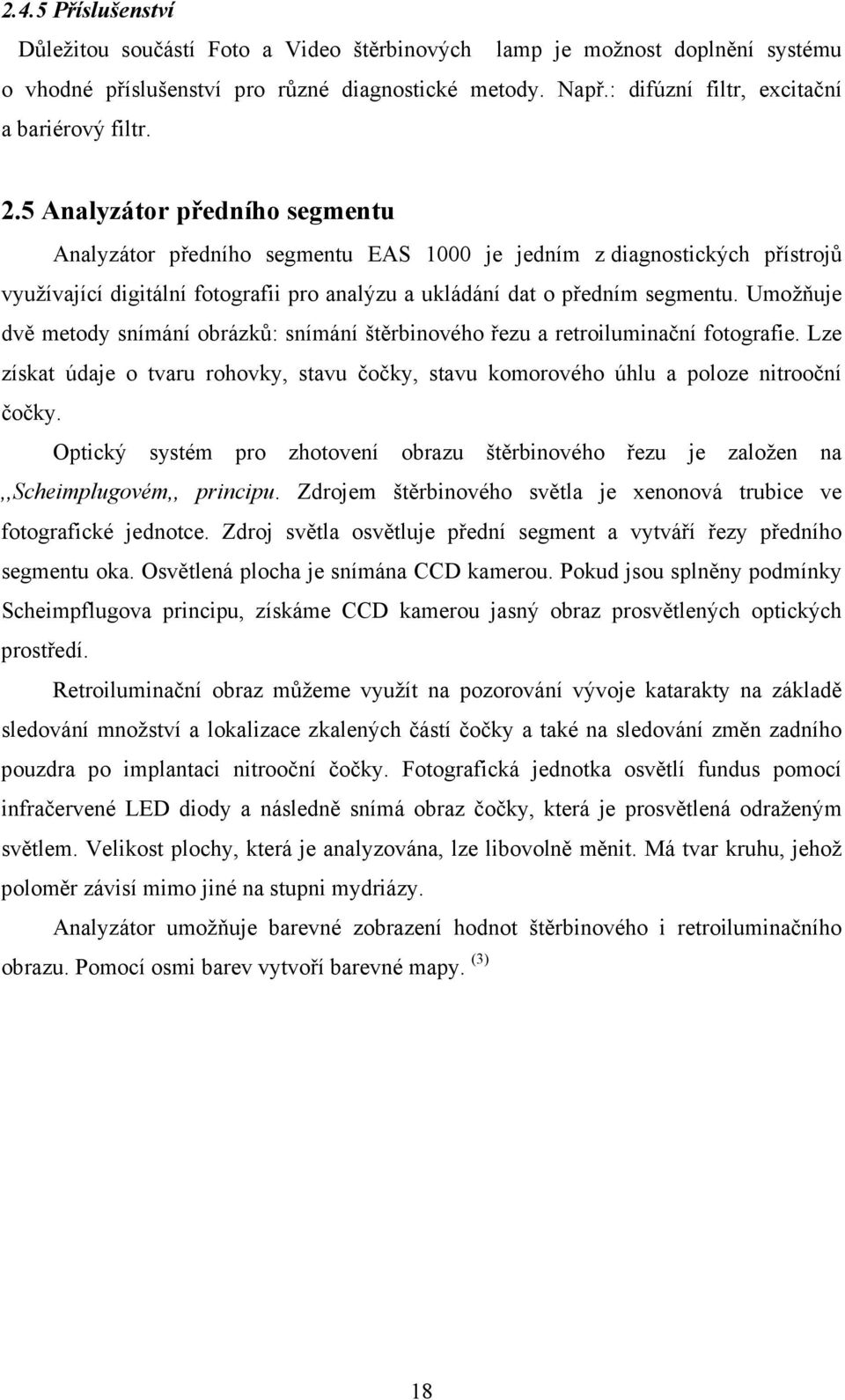 5 Analyzátor předního segmentu Analyzátor předního segmentu EAS 1000 je jedním z diagnostických přístrojů využívající digitální fotografii pro analýzu a ukládání dat o předním segmentu.