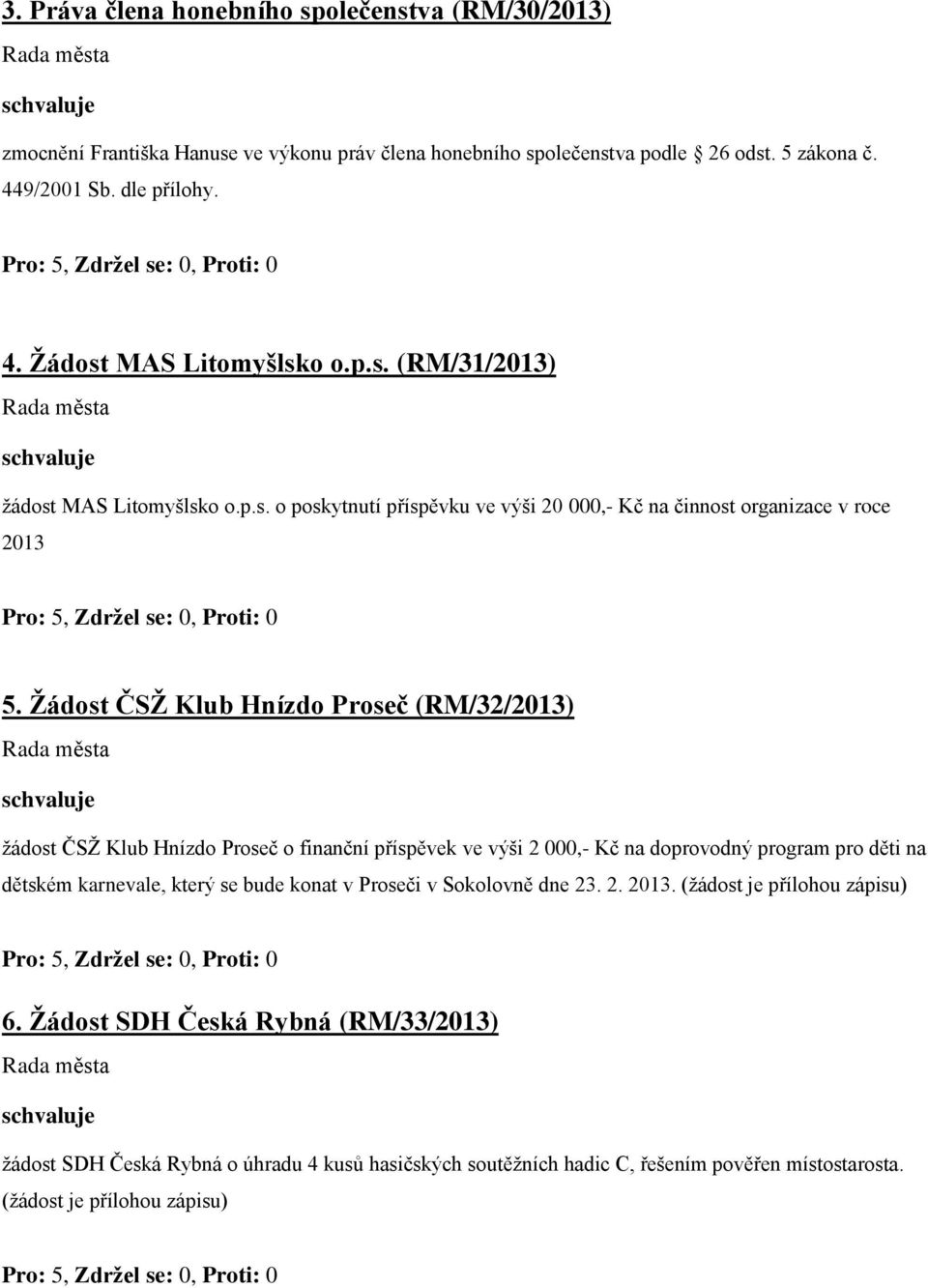 Žádost ČSŽ Klub Hnízdo Proseč (RM/32/2013) žádost ČSŽ Klub Hnízdo Proseč o finanční příspěvek ve výši 2 000,- Kč na doprovodný program pro děti na dětském karnevale, který se bude konat v