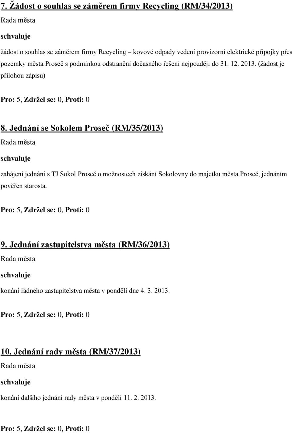 Jednání se Sokolem Proseč (RM/35/2013) zahájení jednání s TJ Sokol Proseč o možnostech získání Sokolovny do majetku města Proseč, jednáním pověřen starosta. 9.