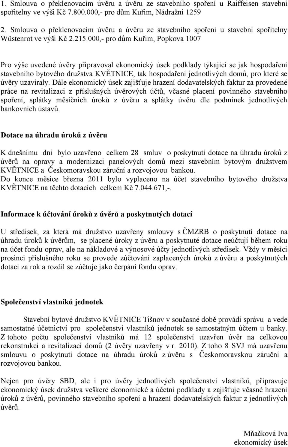 000,- pro dům Kuřim, Popkova 1007 Pro výše uvedené úvěry připravoval ekonomický úsek podklady týkající se jak hospodaření stavebního bytového družstva KVĚTNICE, tak hospodaření jednotlivých domů, pro