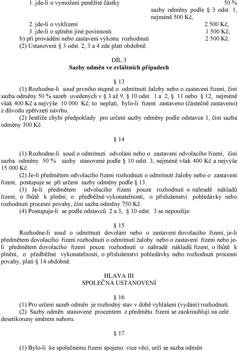 DÍL 3 Sazby odměn ve zvláštních případech 13 (1) Rozhodne-li soud prvního stupně o odmítnutí žaloby nebo o zastavení řízení, činí sazba odměny 50 % sazeb uvedených v 3 až 9, 10 odst.