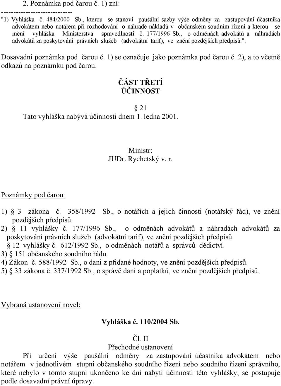 spravedlnosti č. 177/1996 Sb., o odměnách advokátů a náhradách advokátů za poskytování právních služeb (advokátní tarif), ve znění pozdějších předpisů.". Dosavadní poznámka pod čarou č.