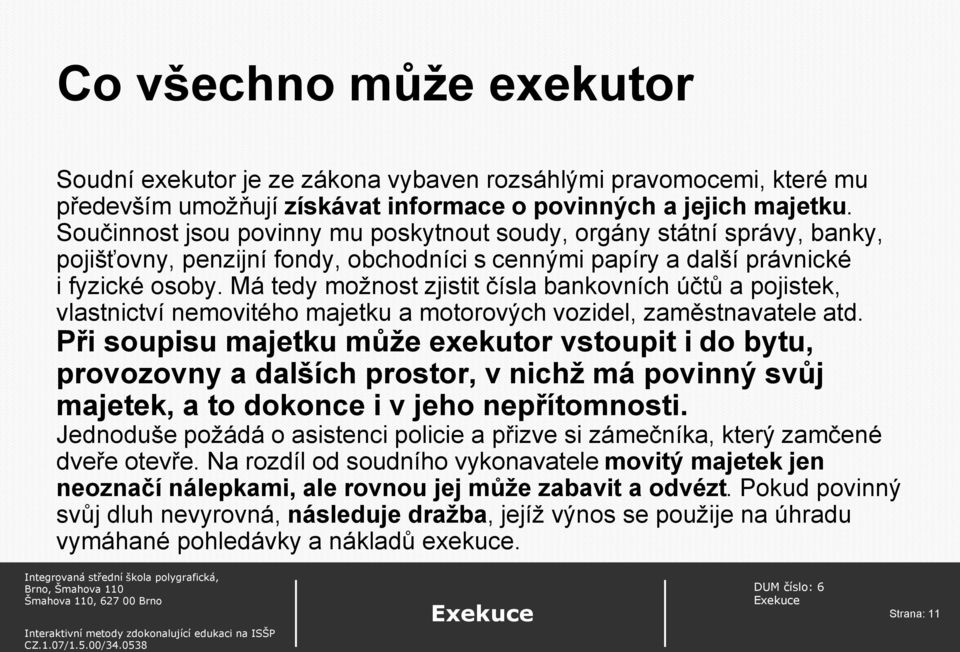 Má tedy možnost zjistit čísla bankovních účtů a pojistek, vlastnictví nemovitého majetku a motorových vozidel, zaměstnavatele atd.