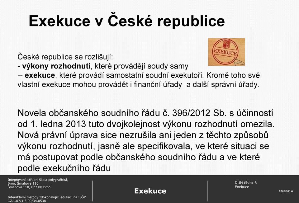 396/2012 Sb. s účinností od 1. ledna 2013 tuto dvojkolejnost výkonu rozhodnutí omezila.