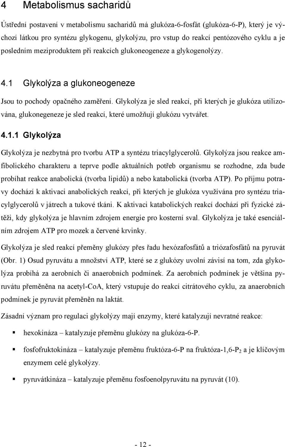 Glykolýza je sled reakcí, při kterých je glukóza utilizována, glukonegeneze je sled reakcí, které umožňují glukózu vytvářet. 4.1.