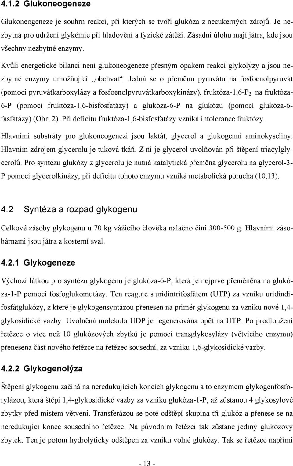 Jedná se o přeměnu pyruvátu na fosfoenolpyruvát (pomocí pyruvátkarboxylázy a fosfoenolpyruvátkarboxykinázy), fruktóza-1,6-p 2 na fruktóza- 6-P (pomocí fruktóza-1,6-bisfosfatázy) a glukóza-6-p na