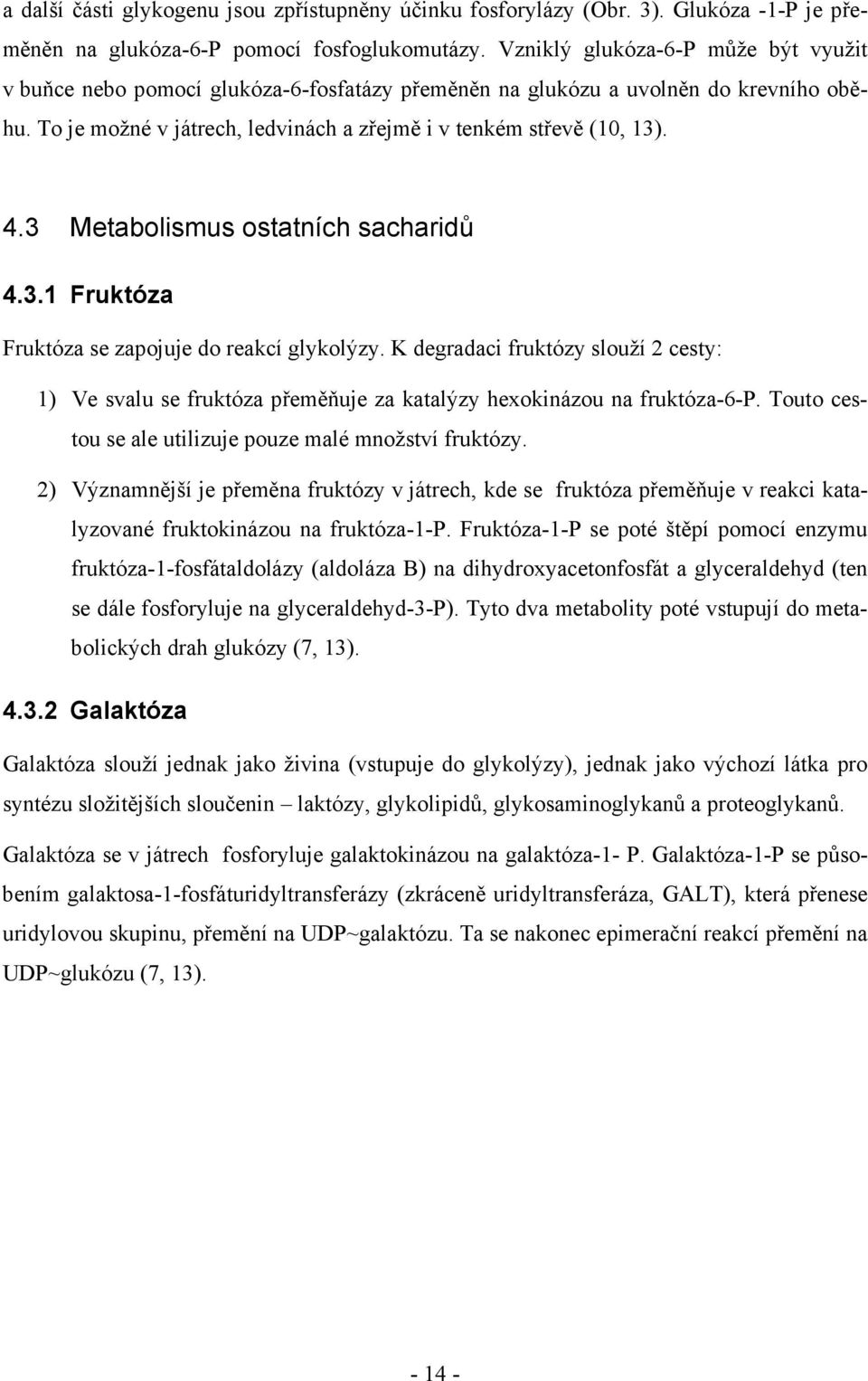 3 Metabolismus ostatních sacharidů 4.3.1 Fruktóza Fruktóza se zapojuje do reakcí glykolýzy.