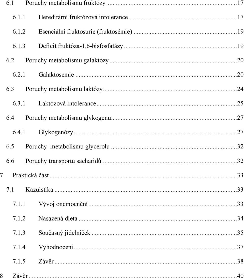 4 Poruchy metabolismu glykogenu... 27 6.4.1 Glykogenózy... 27 6.5 Poruchy metabolismu glycerolu... 32 6.6 Poruchy transportu sacharidů... 32 7 Praktická část.