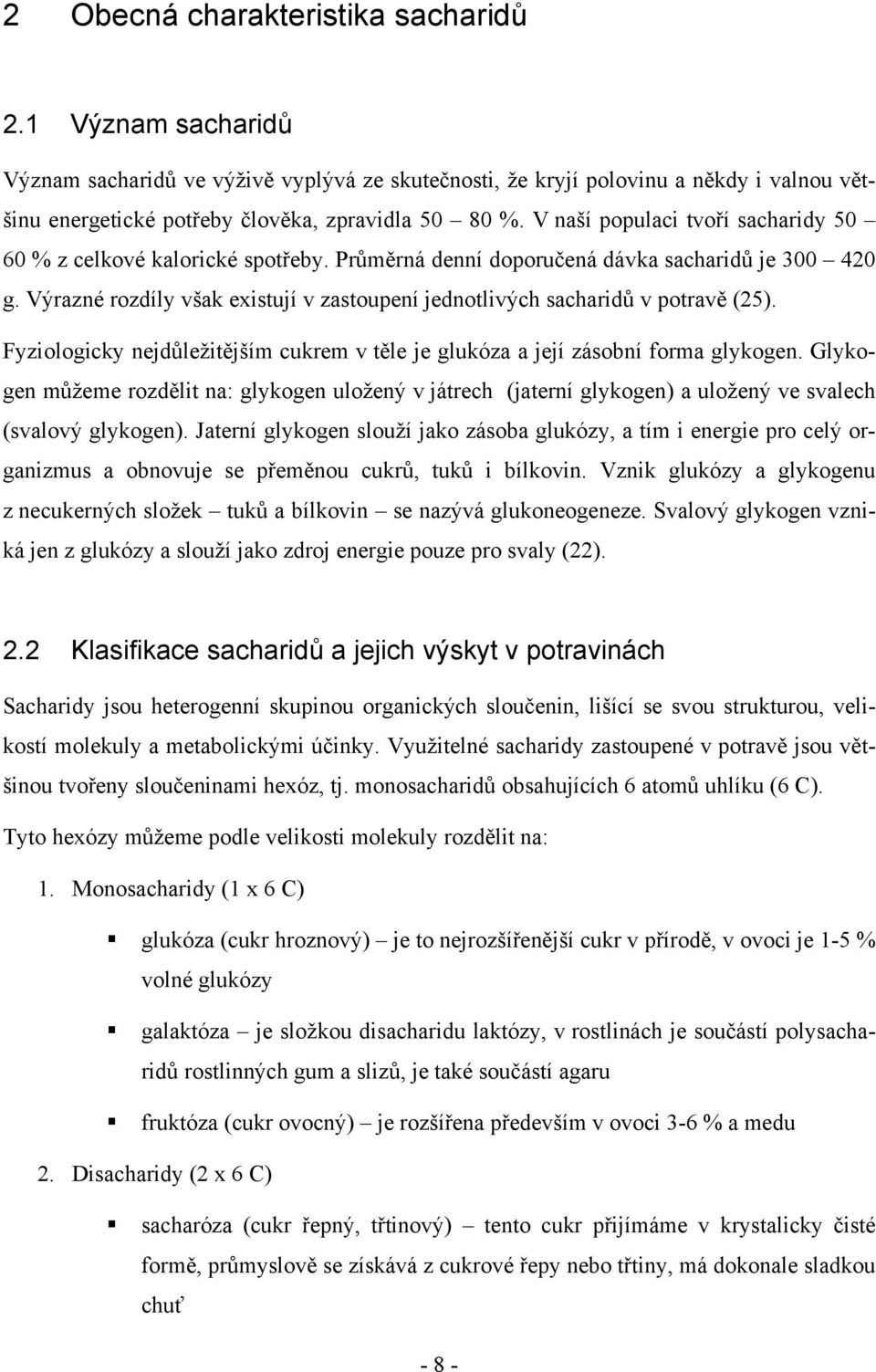 Výrazné rozdíly však existují v zastoupení jednotlivých sacharidů v potravě (25). Fyziologicky nejdůležitějším cukrem v těle je glukóza a její zásobní forma glykogen.