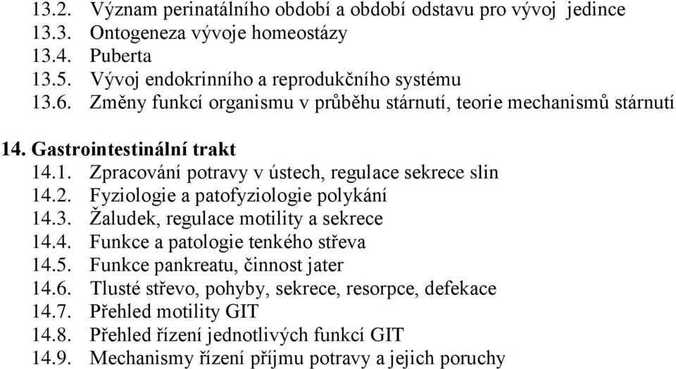 Fyziologie a patofyziologie polykání 14.3. Žaludek, regulace motility a sekrece 14.4. Funkce a patologie tenkého střeva 14.5. Funkce pankreatu, činnost jater 14.6.