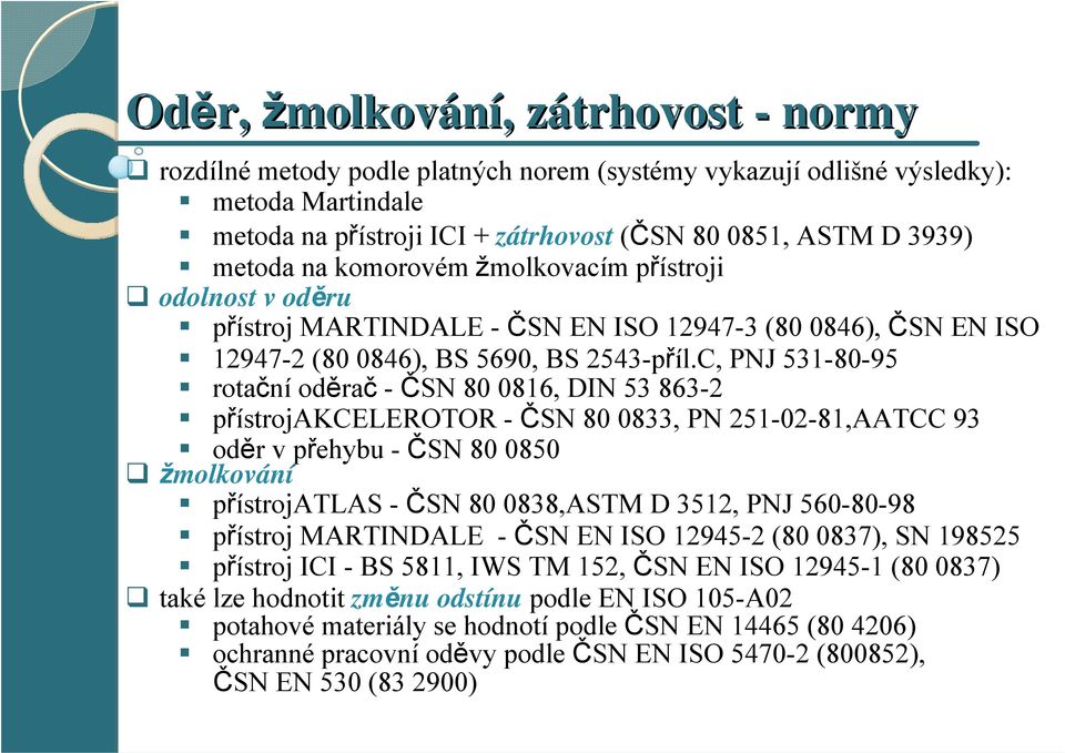 C, PNJ 531-80-95 rotační oděrač - ČSN 80 0816, DIN 53 863-2 přístrojakcelerotor - ČSN 80 0833, PN 251-02-81,AATCC 93 oděrvpřehybu - ČSN 80 0850 žmolkování přístrojatlas - ČSN 80 0838,ASTM D 3512, PNJ