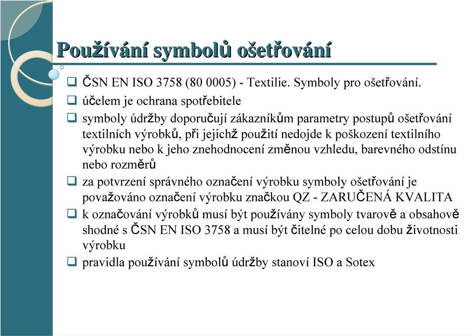 textilního výrobku nebo k jeho znehodnocení změnou vzhledu, barevného odstínu nebo rozměrů za potvrzení správného označení výrobku symboly ošetřování je považováno