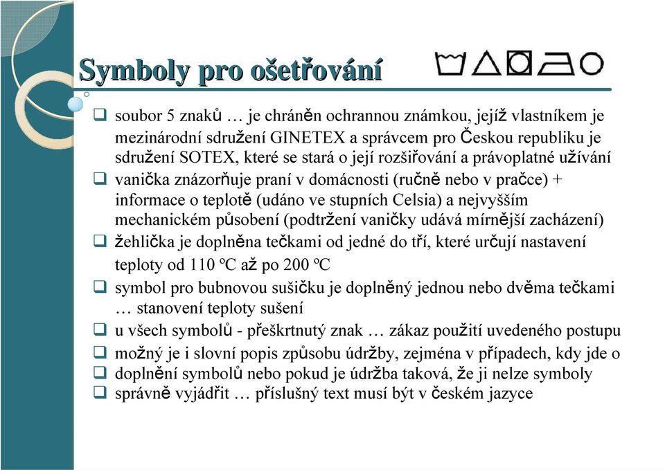 udává mírnější zacházení) žehlička je doplněna tečkami od jedné do tří, které určují nastavení teploty od 110 ºC až po 200 ºC symbol pro bubnovou sušičku je doplněný jednou nebo dvěma tečkami